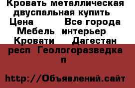 Кровать металлическая двуспальная купить › Цена ­ 850 - Все города Мебель, интерьер » Кровати   . Дагестан респ.,Геологоразведка п.